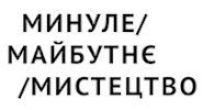 Минуле / Майбутнє / Мистецтво